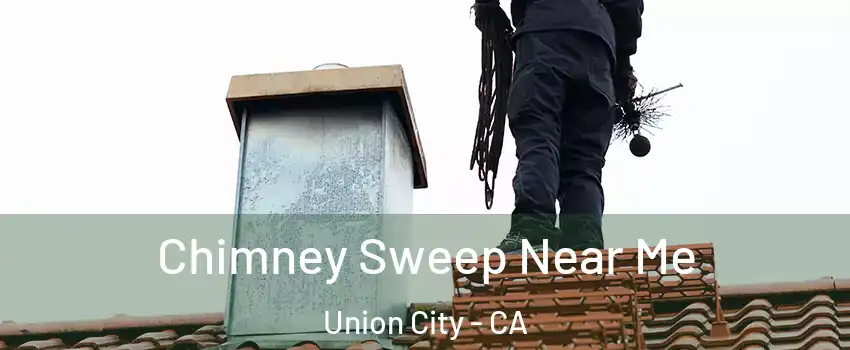  Chimney Sweep Near Me Union City - CA