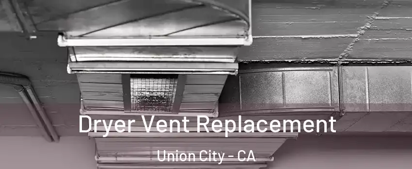  Dryer Vent Replacement Union City - CA
