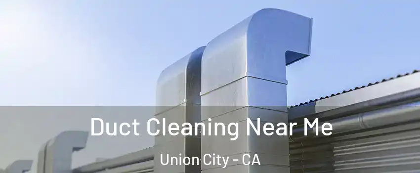  Duct Cleaning Near Me Union City - CA