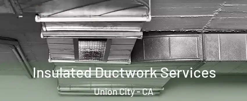  Insulated Ductwork Services Union City - CA